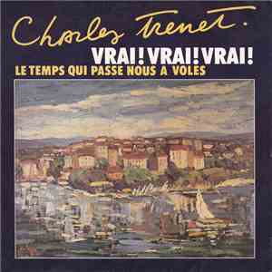 Charles Trenet - Vrai! Vrai! Vrai! / Le Temps Qui Passe Nous A Volés