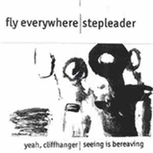 Fly Everywhere / Stepleader - Yeah, Cliffhanger / Seeing Is Bereaving