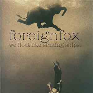 Foreignfox - We Float Like Sinking Ships