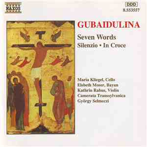 Gubaidulina / Maria Kliegel, Elsbeth Moser, Kathrin Rabus, Camerata Transsylvanica, György Selmeczi - Seven Words • Silenzio • In Croce