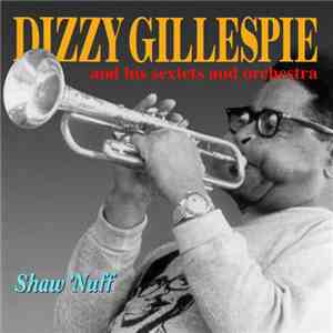 Dizzy Gillespie And His Sextets And Orchestra - Shaw 'Nuff