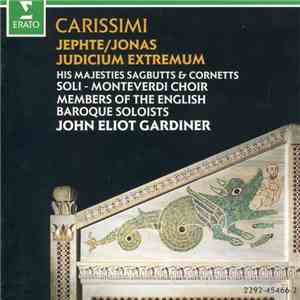 Carissimi - His Majesties Sagbutts And Cornetts, Monteverdi Choir , Members Of The English Baroque Soloists, John Eliot Gardiner - Judicum Extremum / Jonas / Jephte