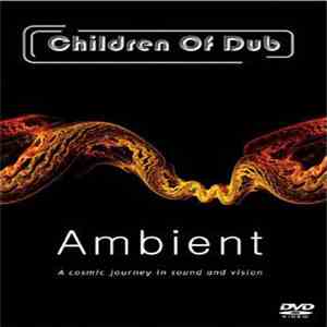 Children Of Dub - Ambient: A Cosmic Journey In Sound & Vision