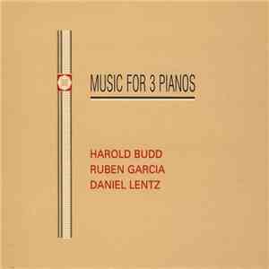 Harold Budd, Ruben Garcia, Daniel Lentz - Music For 3 Pianos