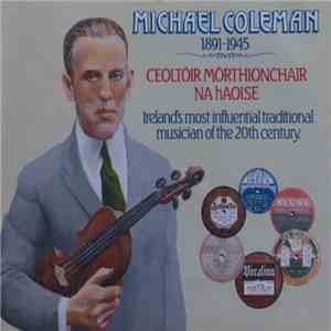 Michael Coleman  - Michael Coleman 1891-1945 Ceoltoir Morthionchair Na hAoise - Ireland's Most Influential Traditional Musician Of The 20th Century