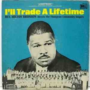 Rev. Milton Bronson And The Thompson Community Singers - I'll Trade A Lifetime