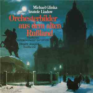 Michael Glinka, Anatole Liadow, Jewgenij Swetlanow, Staatliches Sinfonieorchester der UdSSR - Orchesterbilder aus dem alten Russland