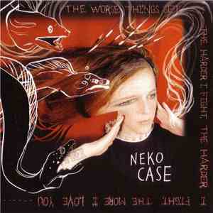 Neko Case - The Worse Things Get, The Harder I Fight, The Harder I Fight, The More I Love You