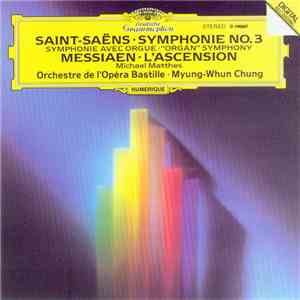 Saint-Saëns / Messiaen - Michael Matthes, Orchestre De L'Opéra Bastille · Myung-Whun Chung - Symphonie No. 3 (Symphonie Avec Orgue · “Organ” Symphony) / L'Ascension