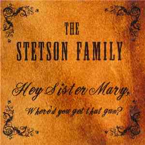 The Stetson Family - Hey Sister Mary, Where'd You Get That Gun?