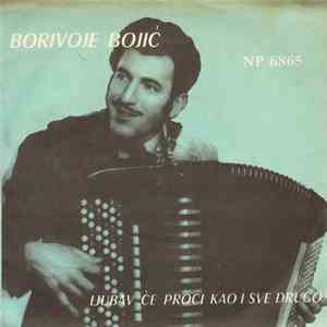 Borivoje Bojić - Ljubav Će Proći Kao I Sve Drugo