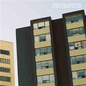 Little You, Little Me - I'd Watch the Day Til It Died
