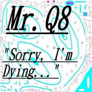 Mr. Q8 - Sorry, I'm Dying...