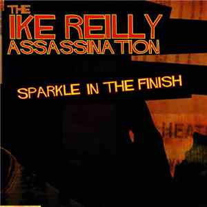 The Ike Reilly Assassination - Sparkle In The Finish