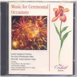 The London Symphony Orchestra, The Choir Of Westminster Abbey, David Hill, Francis Jackson - Music For Ceremonial Occasions