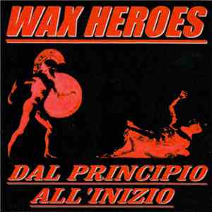 Wax Heroes - Dal Principio All'Inizio