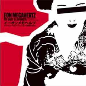 Eon Megahertz - My Baby Is Japanese