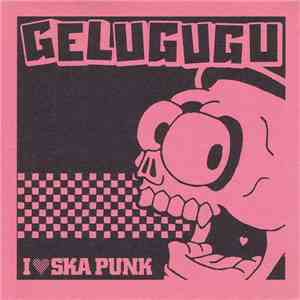 Gelugugu - I Love Ska Punk