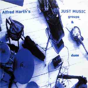 Alfred Harth's Just Music - Groups Duos