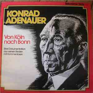 Konrad Adenauer - Von Köln Nach Bonn - Eine Dokumentation Aus Seinen Reden Und Kommentaren