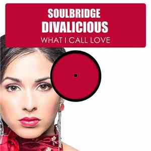 Soulbridge & Divalicious - What I Call Love