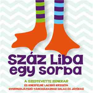 Szedtevette Zenekar És Kneifelné Laczkó Kriszta - Száz Liba Egy Sorba (A Szedtevette Zenekar És Kneifelné Laczkó Kriszta Gyermekjátszó Táncházainak Dalai És Játékai)