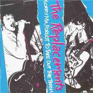 The Replacements - Sorry Ma, Forgot To Take Out The Trash