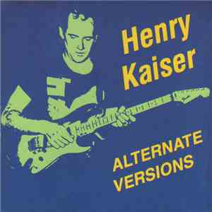 Henry Kaiser - Alternate Versions