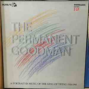 Benny Goodman - The Permanent Goodman - A Portrait In Music Of The King Of Swing 1926-1945