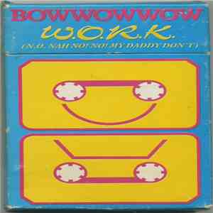 Bow Wow Wow - W.O.R.K. (N.O. Nah No! No! My Daddy Don't)