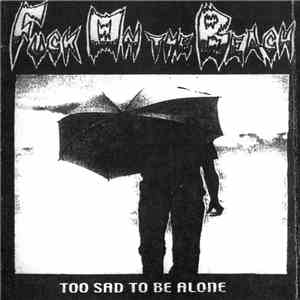 Fuck On The Beach - Too Sad To Be Alone