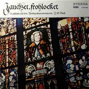 J. S. Bach - Agnes Giebel, Marga Höffgen, Josef Traxel, Dietrich Fischer-Dieskau, Thomanerchor Leipzig, Gewandhausorchester, Kurt Thomas - Jauchzet, Frohlocket / Ausschnitte Aus Dem Weihnachtsoratorium BWV 248