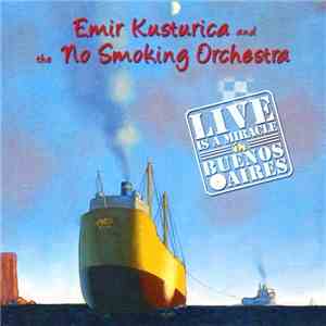 Emir Kusturica & The No Smoking Orchestra - Live Is A Miracle In Buenos Aires