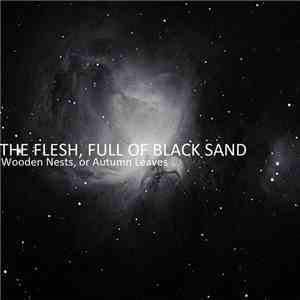 The Flesh, Full Of Black Sand - Wooden Nests, Or Autumn Leaves