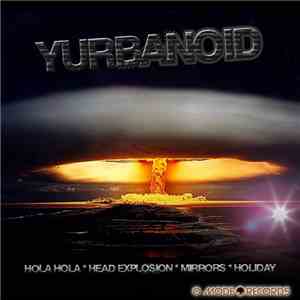 Yurbanoid - Hola Hola / Head Explosion / Mirrors / Holiday