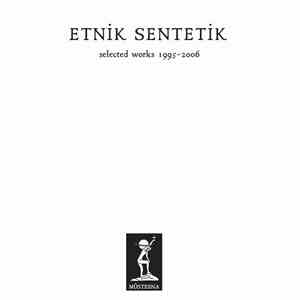 Etnik Sentetik - Selected Works 1995-2006