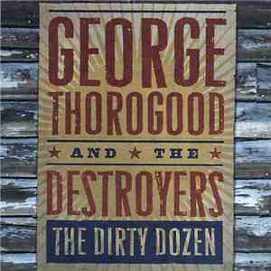 George Thorogood & The Destroyers - The Dirty Dozen