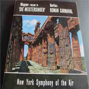 New York Symphony Of The Air - Wagner: Der Meistersinger / Berlioz: Carnaval Romain