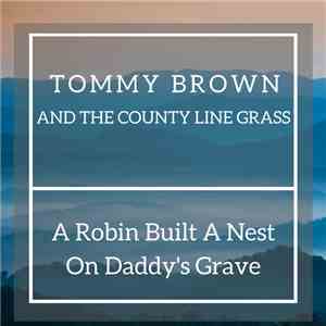 Tommy Brown and the County Line Grass - A Robin Built A Nest On Daddy's Grave