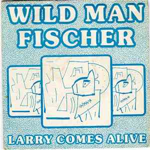 Wild Man Fischer - Larry Comes Alive