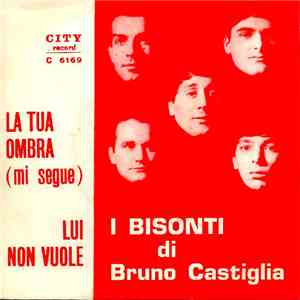 I Bisonti Di Bruno Castiglia - La Tua Ombra (Mi Segue) / Lui Non Vuole