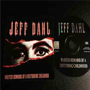 Jeff Dahl - Wasted Remains Of A Disturbing Childhood