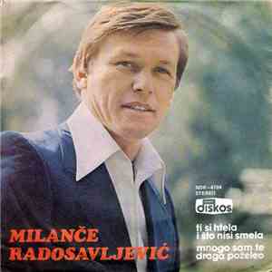 Milanče Radosavljević - Ti Si Htela I Što Nisi Smela / Mnogo Sam Te Draga Poželeo