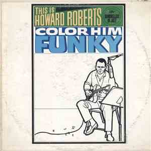 The Howard Roberts Quartet - This Is Howard Roberts Color Him Funky