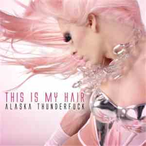 Alaska Thunderfuck - This Is My Hair