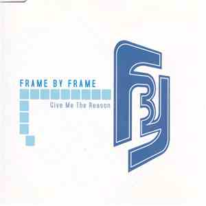 Frame By Frame - Give Me The Reason