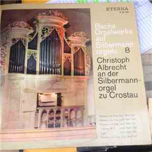 Johann Sebastian Bach, Christoph Albrecht - Bachs Orgelwerke Auf Silbermannorgeln 8 (Christoph Albrecht An Der Silbermannorgel Zu Crostau)