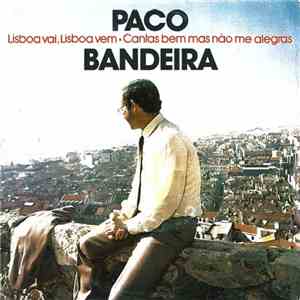 Paco Bandeira - Lisboa Vai, Lisboa Vem / Cantas Bem Mas Não Me Alegras