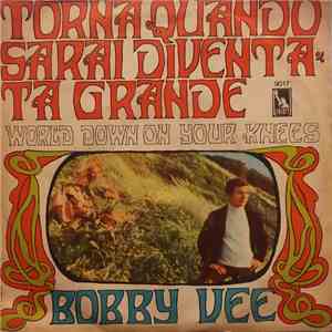 Bobby Vee - Torna Quando Sarai Diventata Grande / World Down On Your Knees