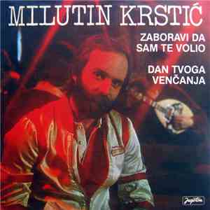 Milutin Krstić - Zaboravi Da Sam Te Volio / Dan Tvoga Venčanja